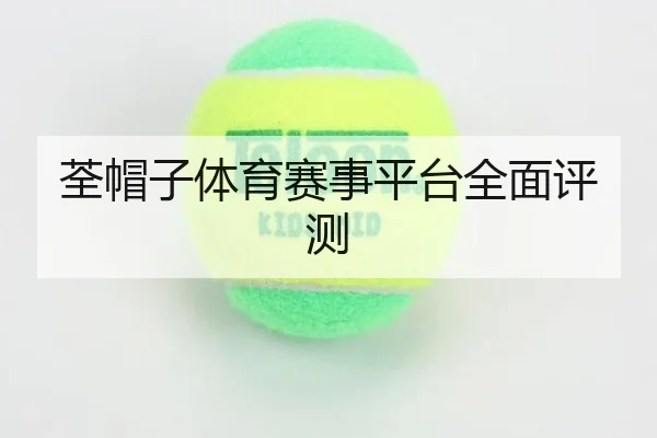 荃帽子体育赛事平台全面评测
