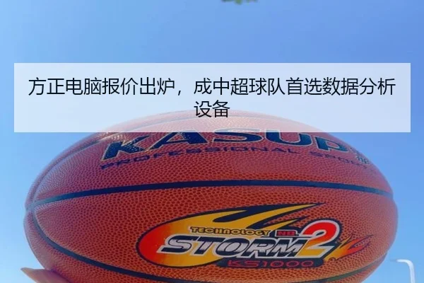 方正电脑报价出炉，成中超球队首选数据分析设备