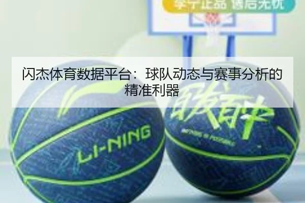闪杰体育数据平台：球队动态与赛事分析的精准利器