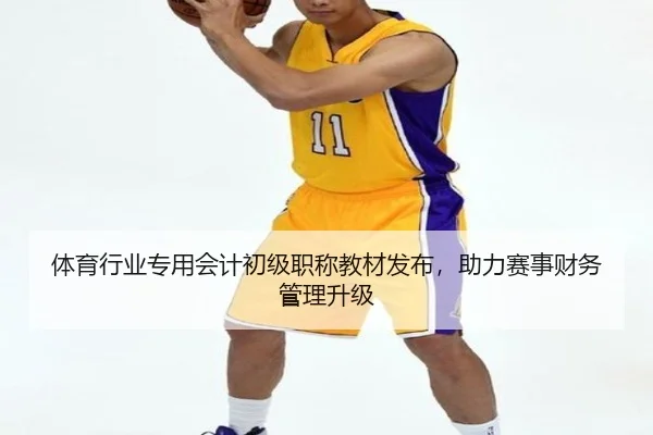 体育行业专用会计初级职称教材发布，助力赛事财务管理升级